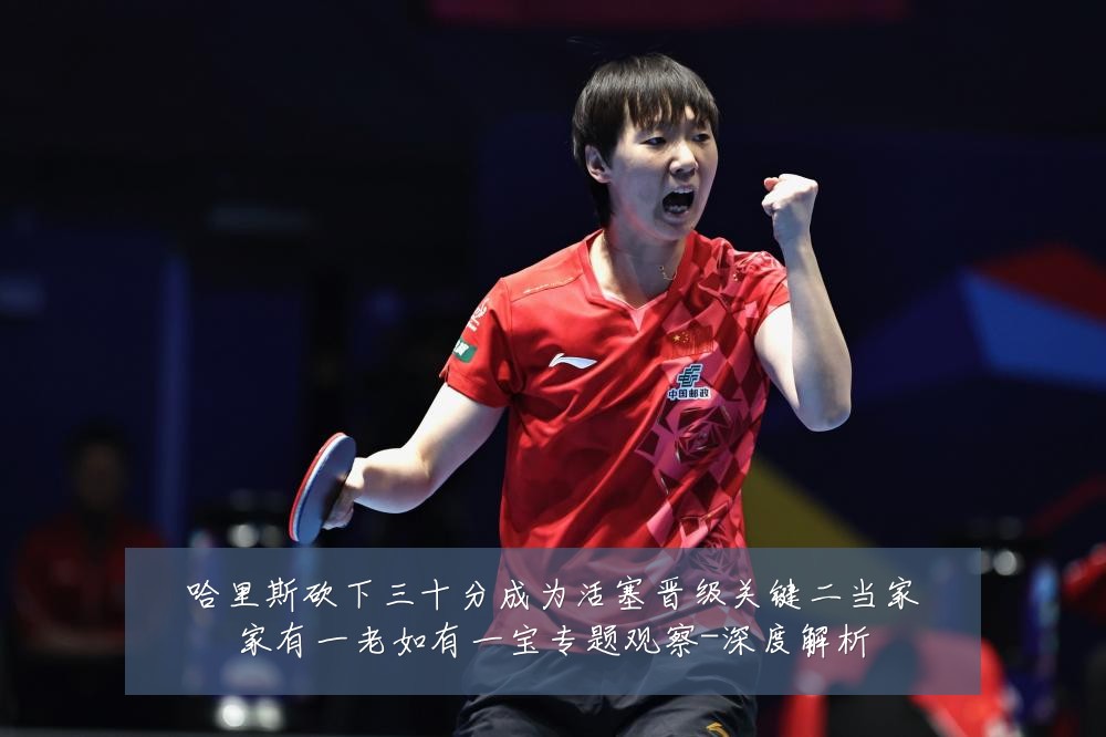 哈里斯砍下三十分成为活塞晋级关键二当家家有一老如有一宝专题观察-深度解析